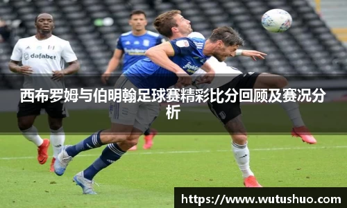 西布罗姆与伯明翰足球赛精彩比分回顾及赛况分析